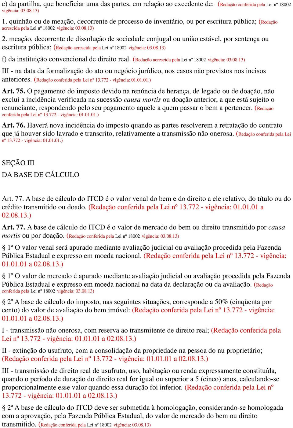 meação, decorrente de dissolução de sociedade conjugal ou união estável, por sentença ou escritura pública; (Redação acrescida pela Lei nº 18002 f) da instituição convencional de direito real.