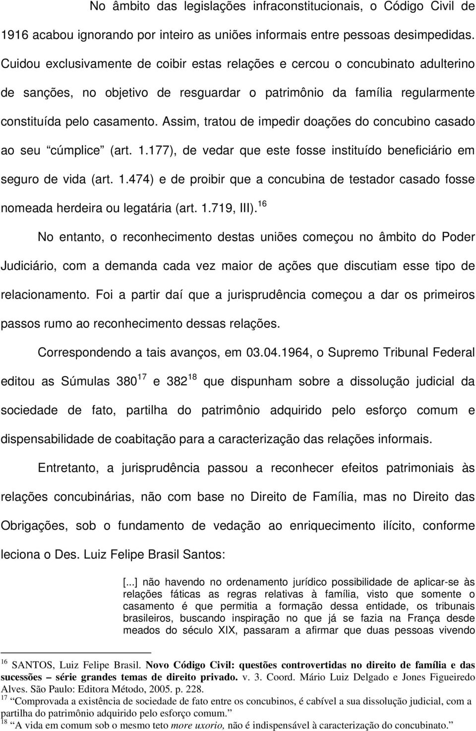 Assim, tratou de impedir doações do concubino casado ao seu cúmplice (art. 1.177), de vedar que este fosse instituído beneficiário em seguro de vida (art. 1.474) e de proibir que a concubina de testador casado fosse nomeada herdeira ou legatária (art.