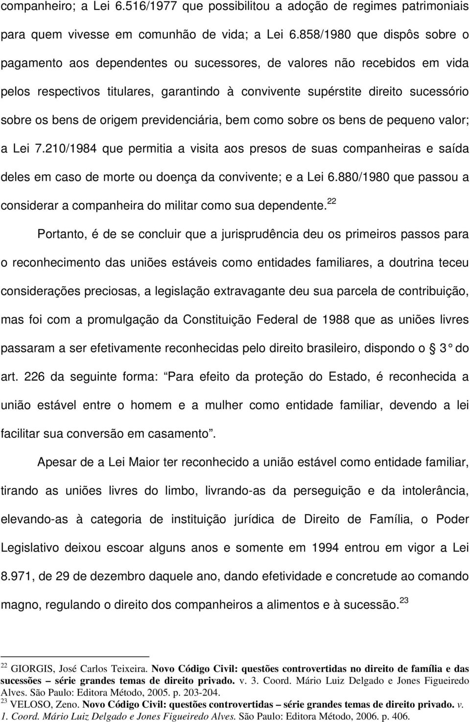 de origem previdenciária, bem como sobre os bens de pequeno valor; a Lei 7.