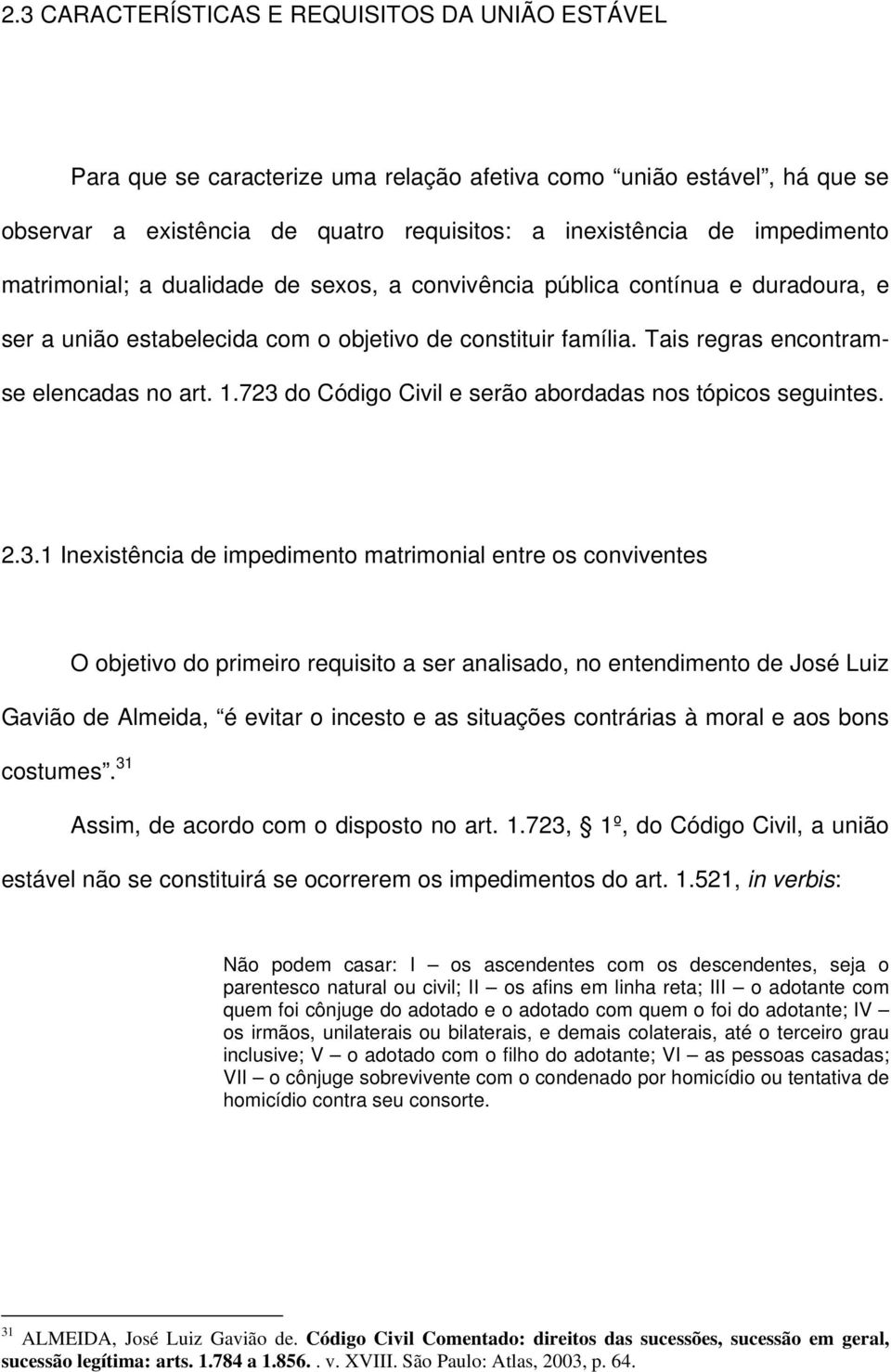 723 do Código Civil e serão abordadas nos tópicos seguintes. 2.3.1 Inexistência de impedimento matrimonial entre os conviventes O objetivo do primeiro requisito a ser analisado, no entendimento de