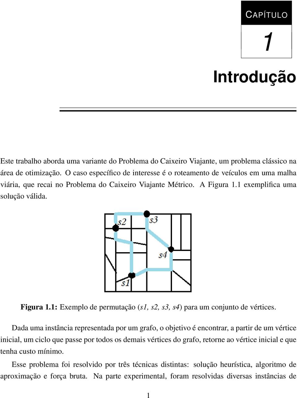 1 exemplifica uma solução válida. Figura 1.1: Exemplo de permutação (s1, s2, s3, s4) para um conjunto de vértices.