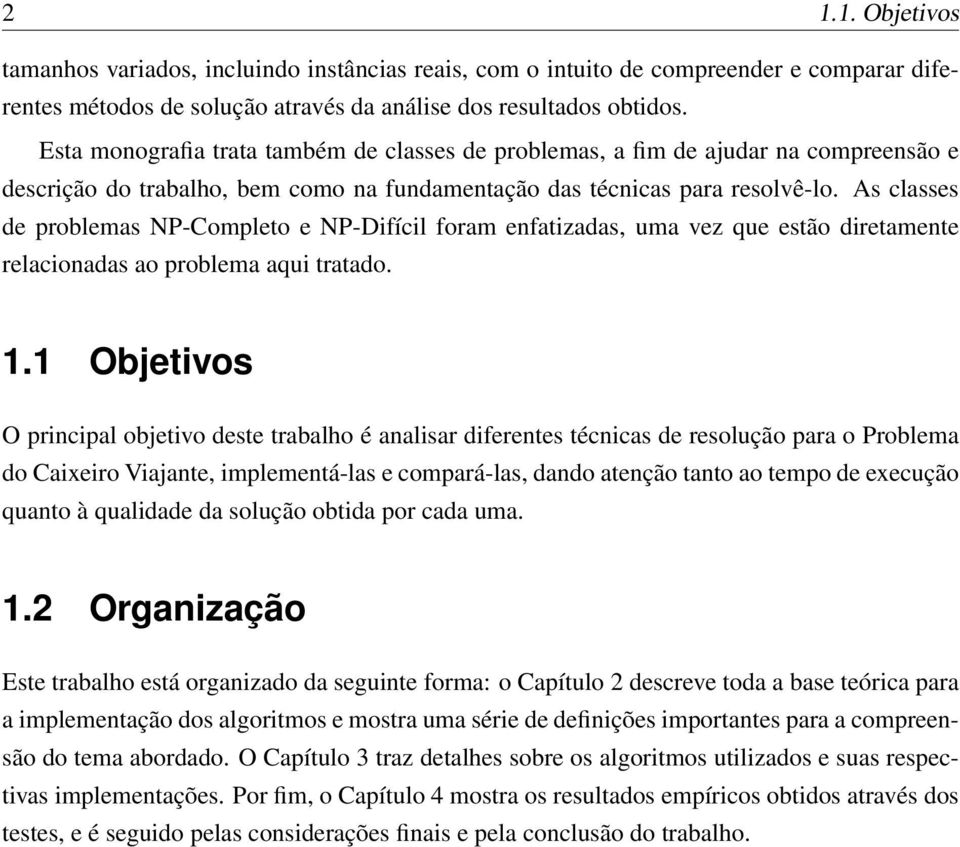 As classes de problemas NP-Completo e NP-Difícil foram enfatizadas, uma vez que estão diretamente relacionadas ao problema aqui tratado. 1.