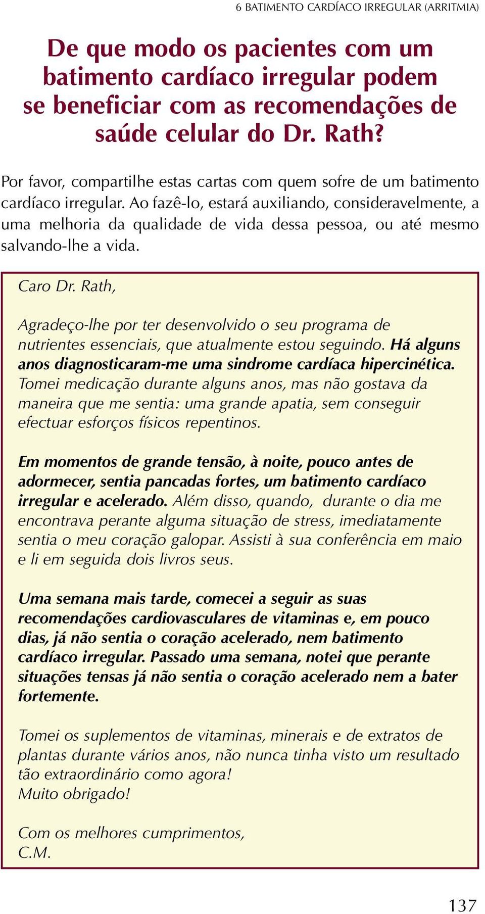 Ao fazê-lo, estará auxiliando, consideravelmente, a uma melhoria da qualidade de vida dessa pessoa, ou até mesmo salvando-lhe a vida. Caro Dr.