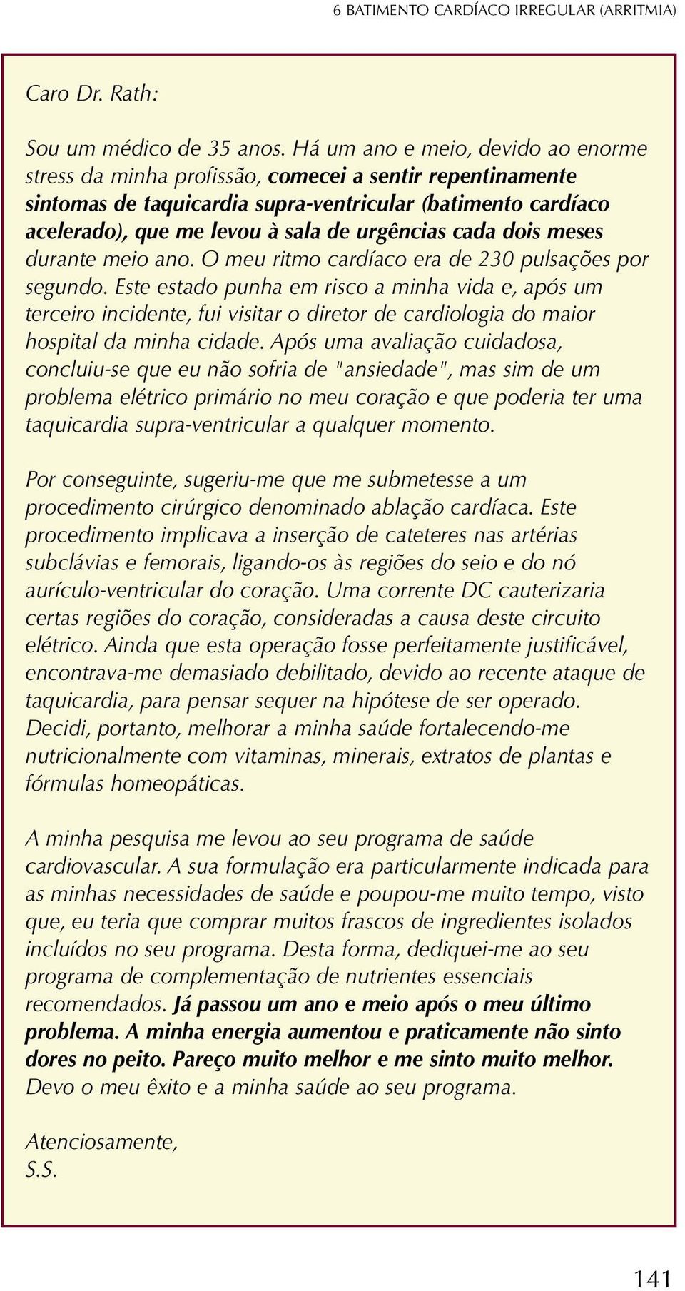 urgências cada dois meses durante meio ano. O meu ritmo cardíaco era de 230 pulsações por segundo.