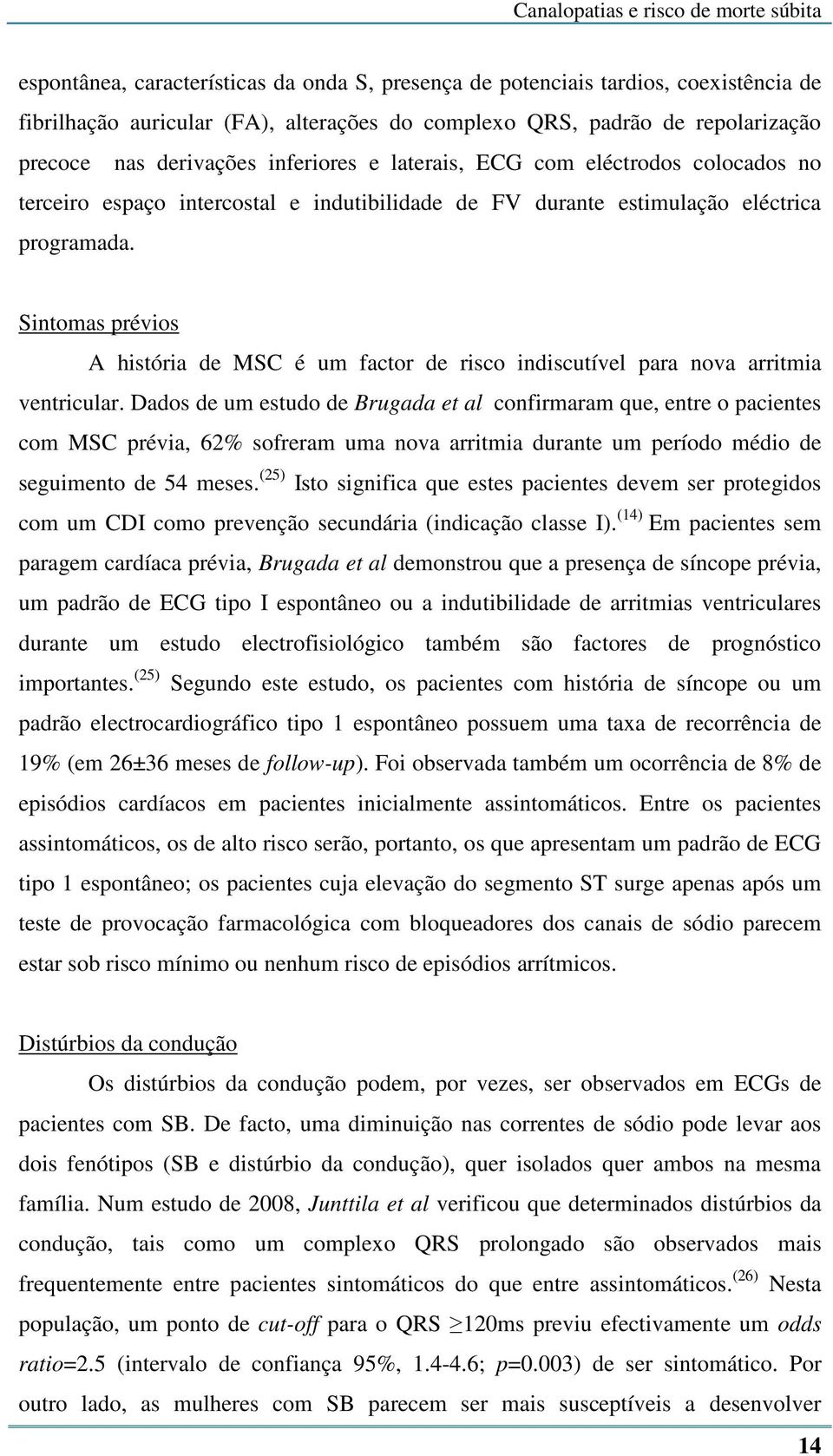 Sintomas prévios A história de MSC é um factor de risco indiscutível para nova arritmia ventricular.