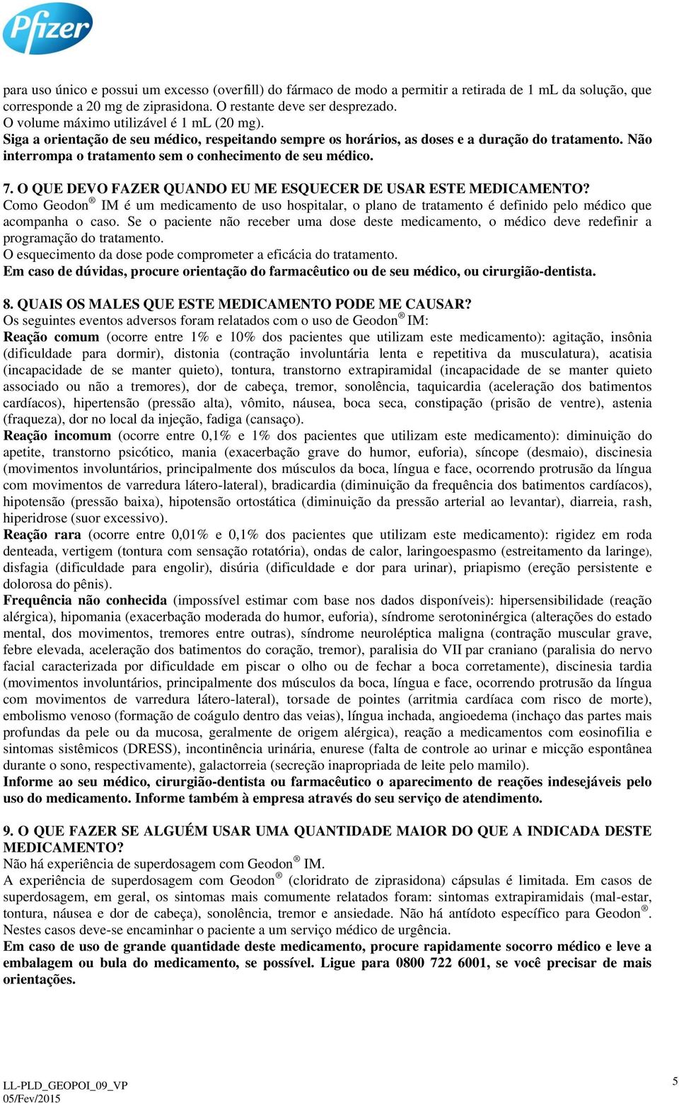 Não interrompa o tratamento sem o conhecimento de seu médico. 7. O QUE DEVO FAZER QUANDO EU ME ESQUECER DE USAR ESTE MEDICAMENTO?