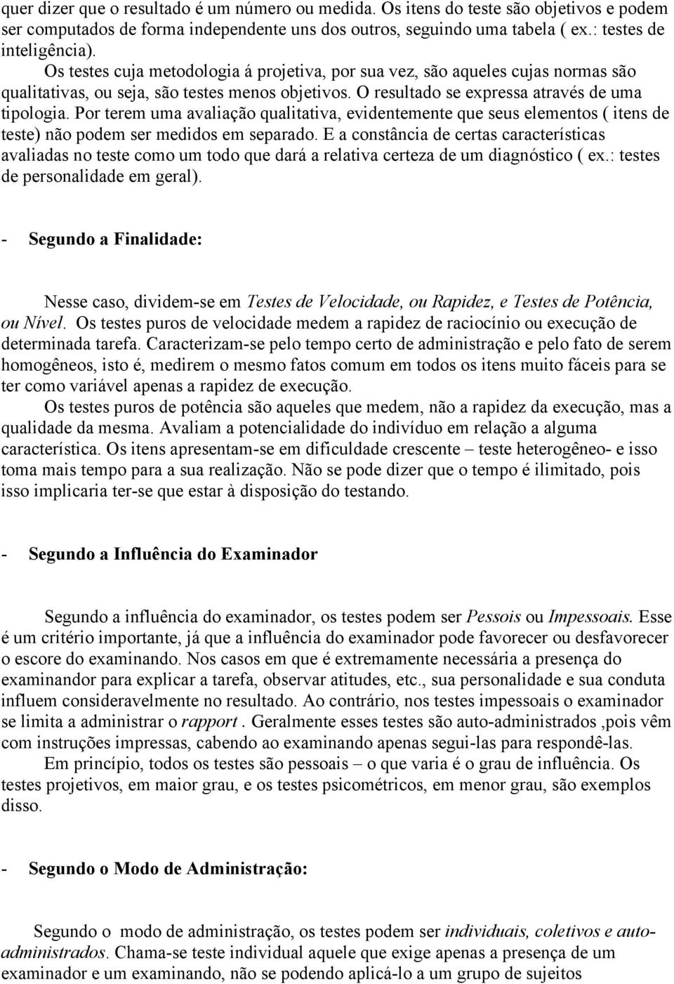 Por terem uma avaliação qualitativa, evidentemente que seus elementos ( itens de teste) não podem ser medidos em separado.