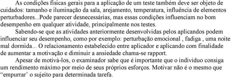 Sabendo-se que as atividades anteriormente desenvolvidas pelos aplicandos podem influenciar seu desempenho, como por exemplo: perturbação emocional, fadiga, uma noite mal dormida.