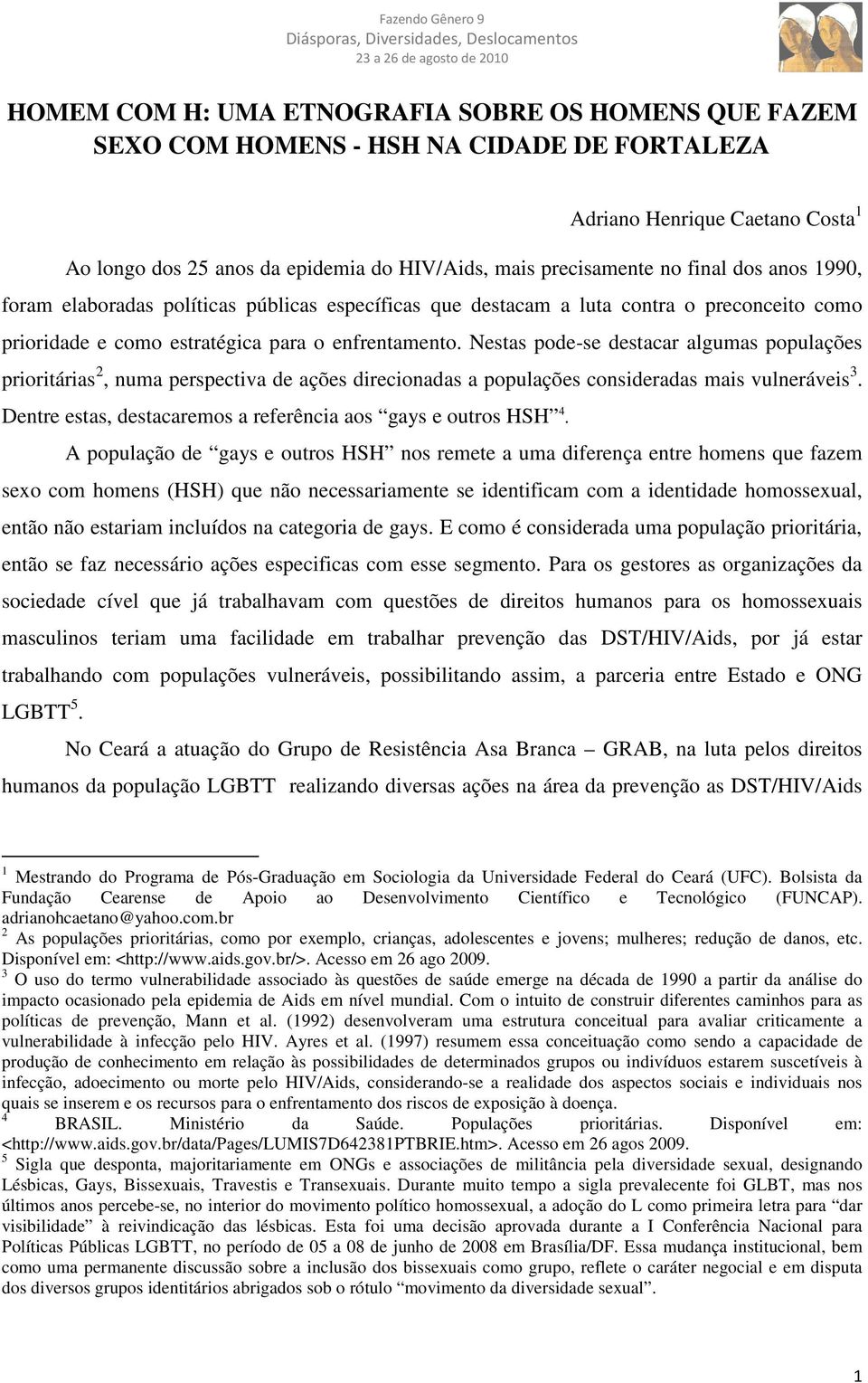 Nestas pode-se destacar algumas populações prioritárias 2, numa perspectiva de ações direcionadas a populações consideradas mais vulneráveis 3.