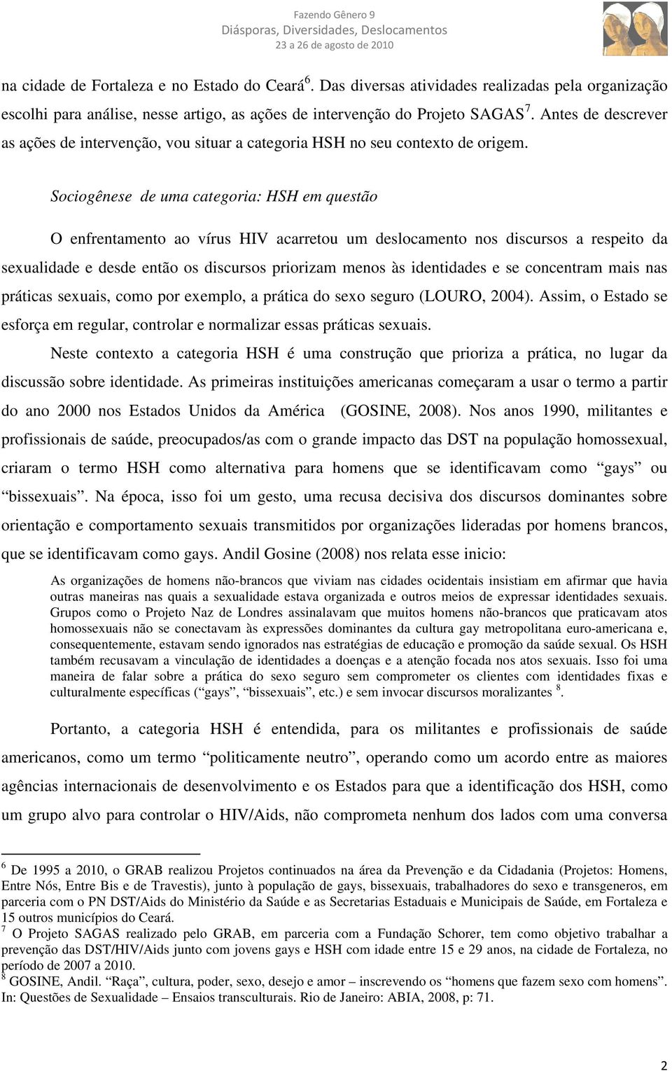 Sociogênese de uma categoria: HSH em questão O enfrentamento ao vírus HIV acarretou um deslocamento nos discursos a respeito da sexualidade e desde então os discursos priorizam menos às identidades e