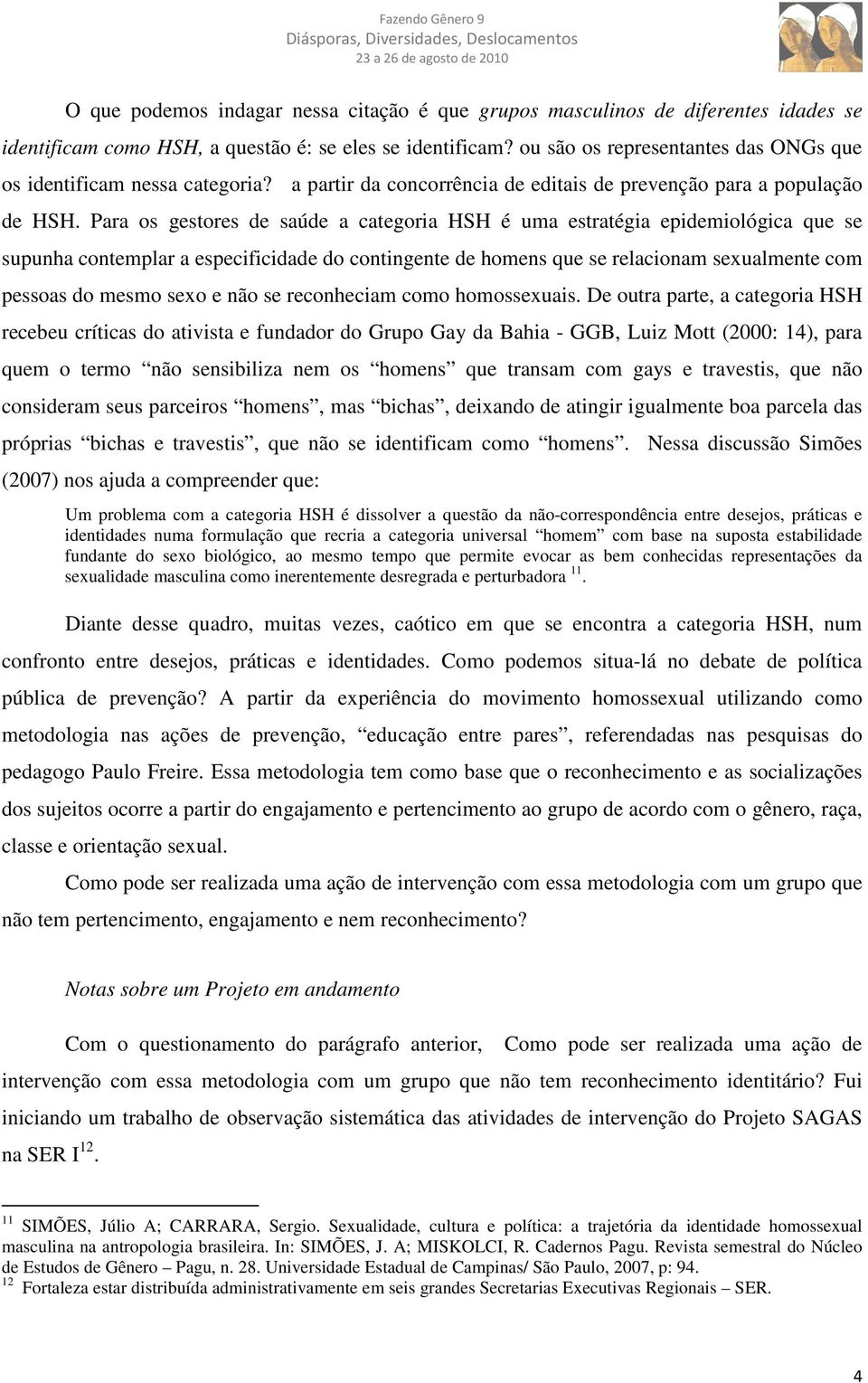 Para os gestores de saúde a categoria HSH é uma estratégia epidemiológica que se supunha contemplar a especificidade do contingente de homens que se relacionam sexualmente com pessoas do mesmo sexo e