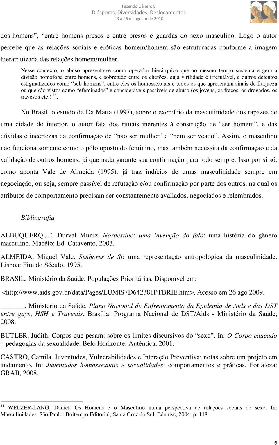 Nesse contexto, o abuso apresenta-se como operador hierárquico que ao mesmo tempo sustenta e gera a divisão homófoba entre homens, e sobretudo entre os chefões, cuja virilidade é irrefutável, e