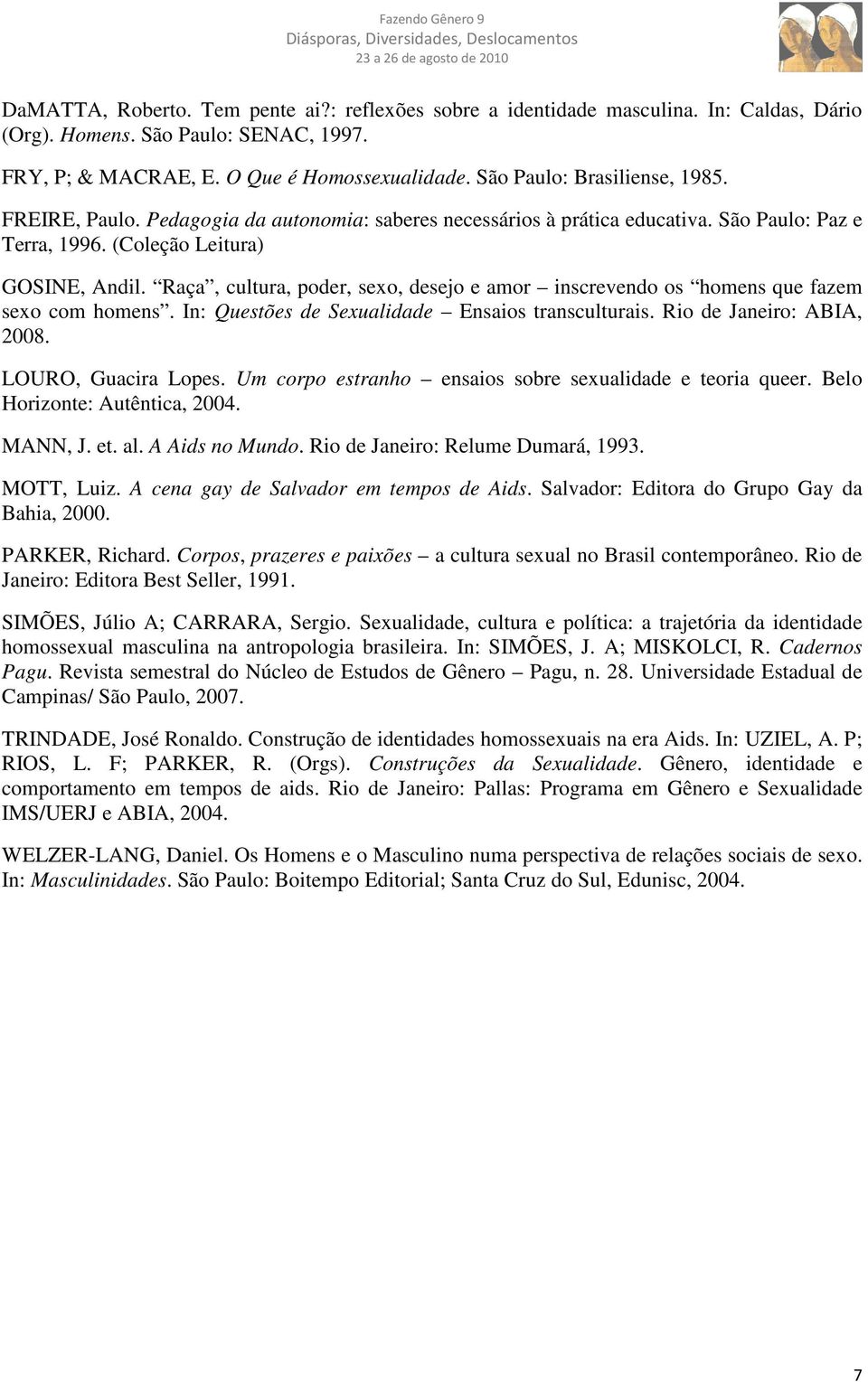 Raça, cultura, poder, sexo, desejo e amor inscrevendo os homens que fazem sexo com homens. In: Questões de Sexualidade Ensaios transculturais. Rio de Janeiro: ABIA, 2008. LOURO, Guacira Lopes.