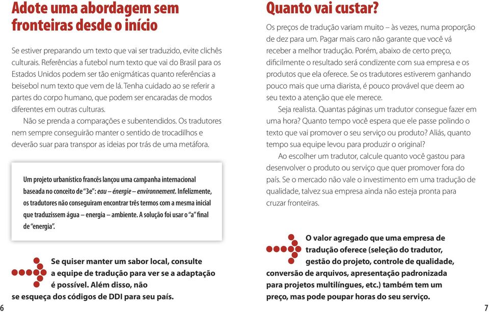 Tenha cuidado ao se referir a partes do corpo humano, que podem ser encaradas de modos diferentes em outras culturas. Não se prenda a comparações e subentendidos.