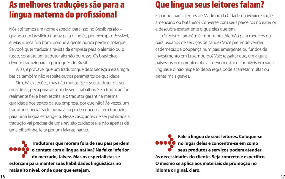 Os brasileiros devem traduzir para o português do Brasil. Aliás, é provável que um tradutor que desobedeça a essa regra básica também não respeite outros parâmetros de qualidade.