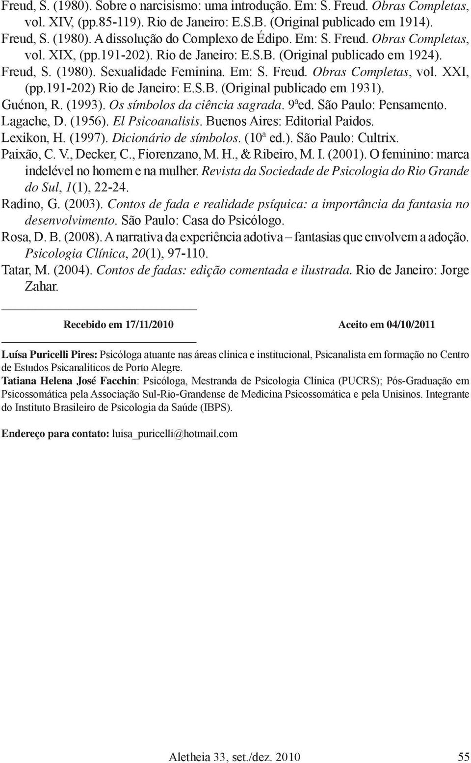 191-202) Rio de Janeiro: E.S.B. (Original publicado em 1931). Guénon, R. (1993). Os símbolos da ciência sagrada. 9ªed. São Paulo: Pensamento. Lagache, D. (1956). El Psicoanalisis.