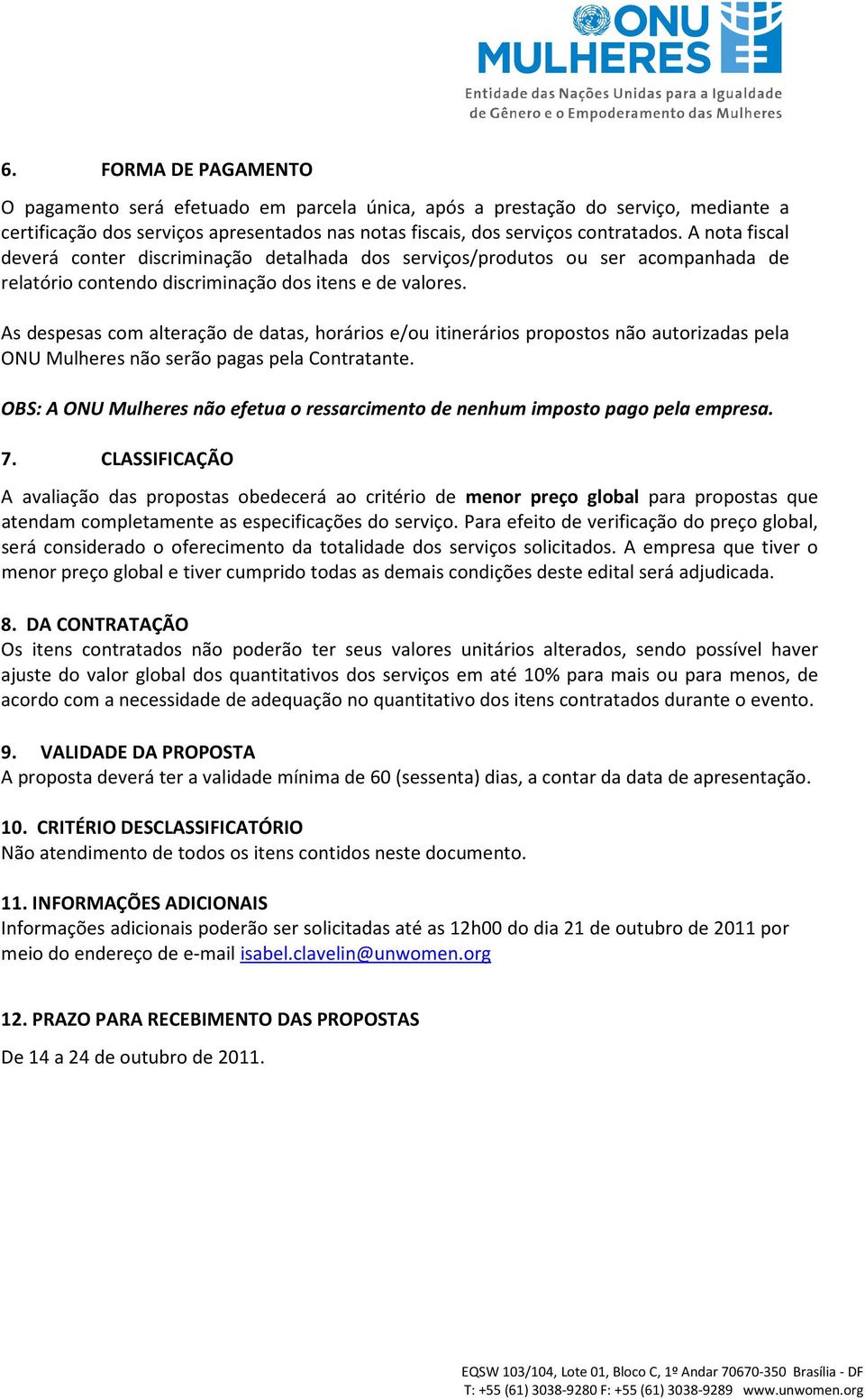 As despesas com alteração de datas, horários e/ou itinerários propostos não autorizadas pela ONU Mulheres não serão pagas pela Contratante.