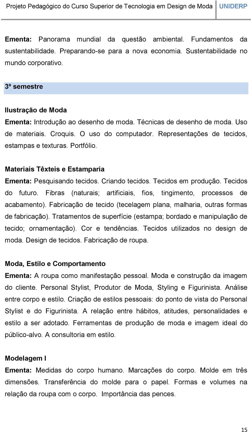 Portfólio. Materiais Têxteis e Estamparia Ementa: Pesquisando tecidos. Criando tecidos. Tecidos em produção. Tecidos do futuro.