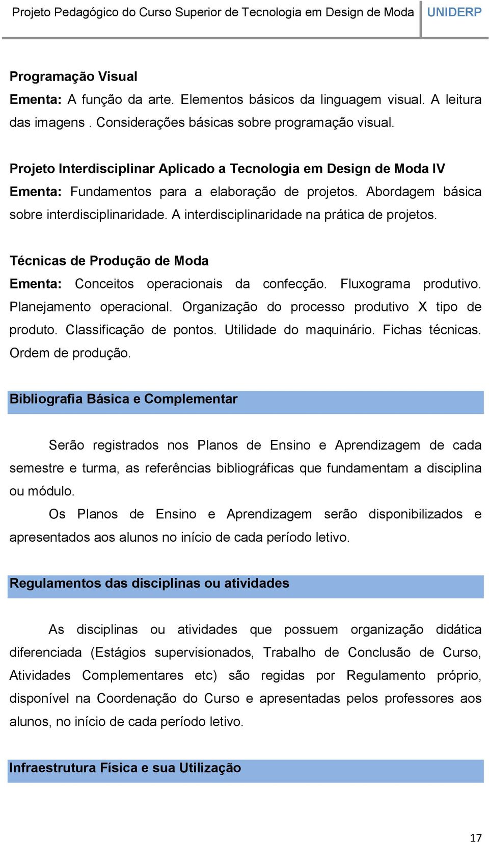 A interdisciplinaridade na prática de projetos. Técnicas de Produção de Moda Ementa: Conceitos operacionais da confecção. Fluxograma produtivo. Planejamento operacional.