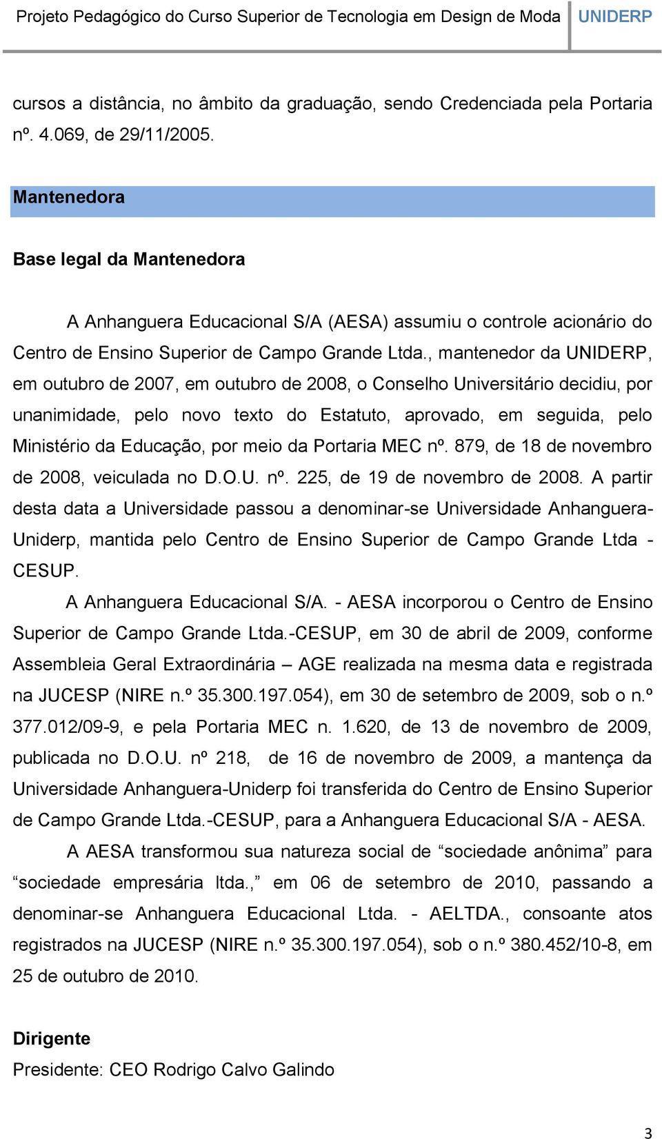 , mantenedor da, em outubro de 2007, em outubro de 2008, o Conselho Universitário decidiu, por unanimidade, pelo novo texto do Estatuto, aprovado, em seguida, pelo Ministério da Educação, por meio da