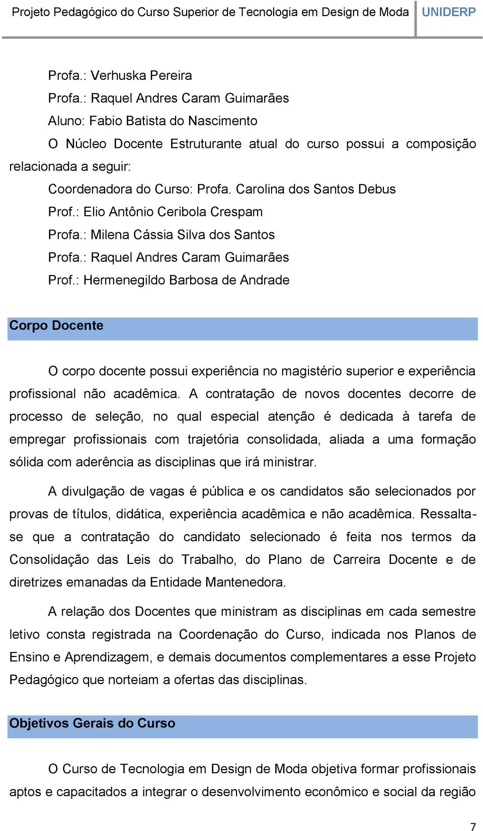 Carolina dos Santos Debus Prof.: Elio Antônio Ceribola Crespam Profa.: Milena Cássia Silva dos Santos Profa.: Raquel Andres Caram Guimarães Prof.