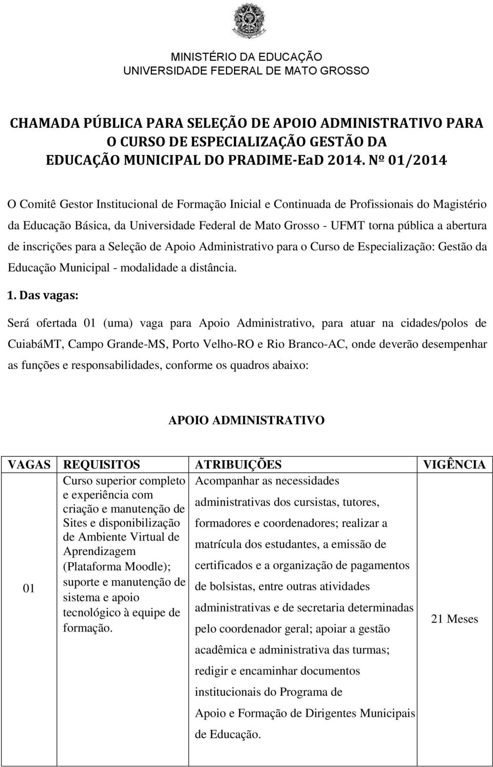 inscrições para a Seleção de Apoio Administrativo para o Curso de Especialização: Gestão da Educação Municipal - modalidade a distância. 1.