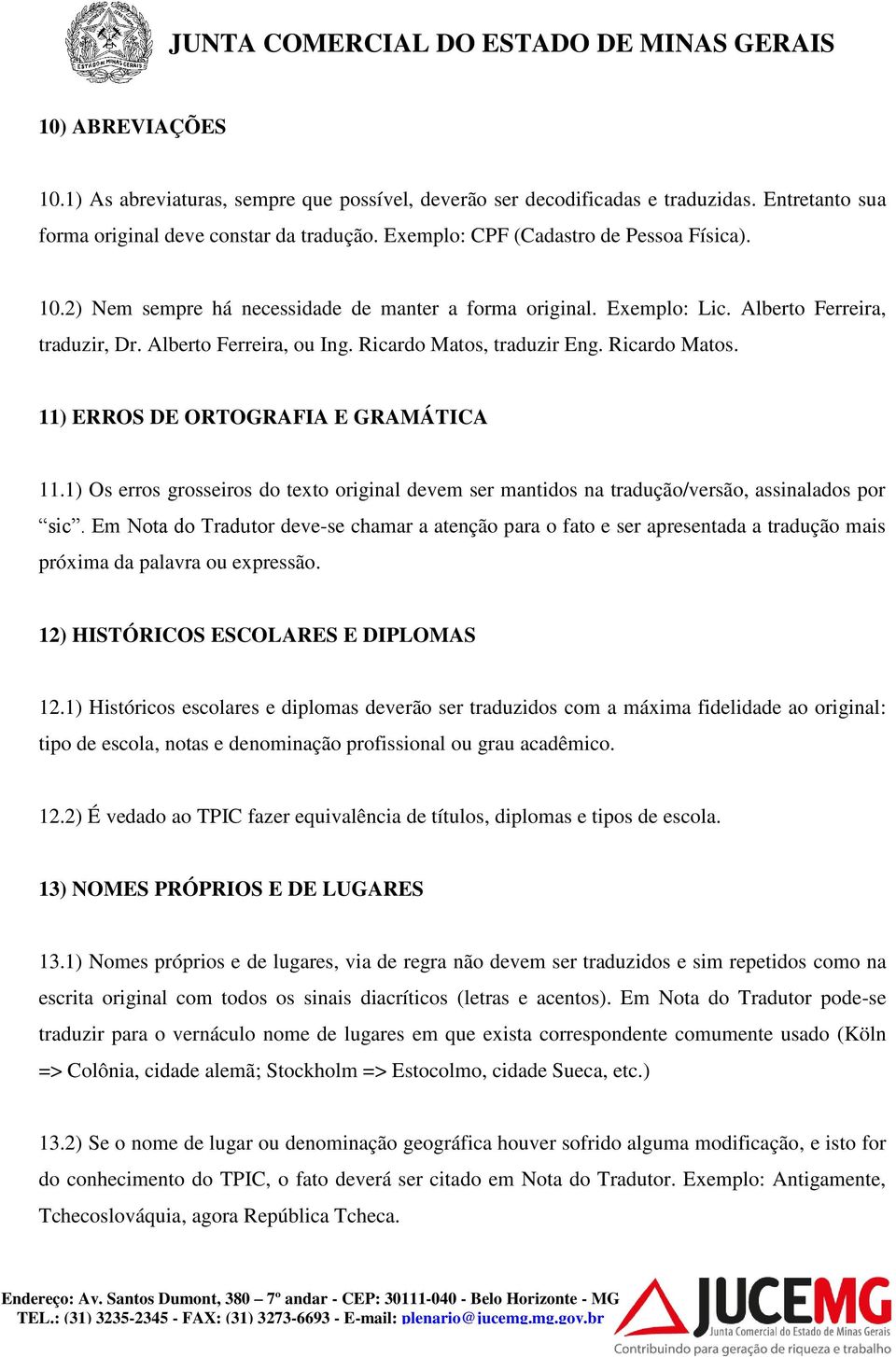 1) Os erros grosseiros do texto original devem ser mantidos na tradução/versão, assinalados por sic.