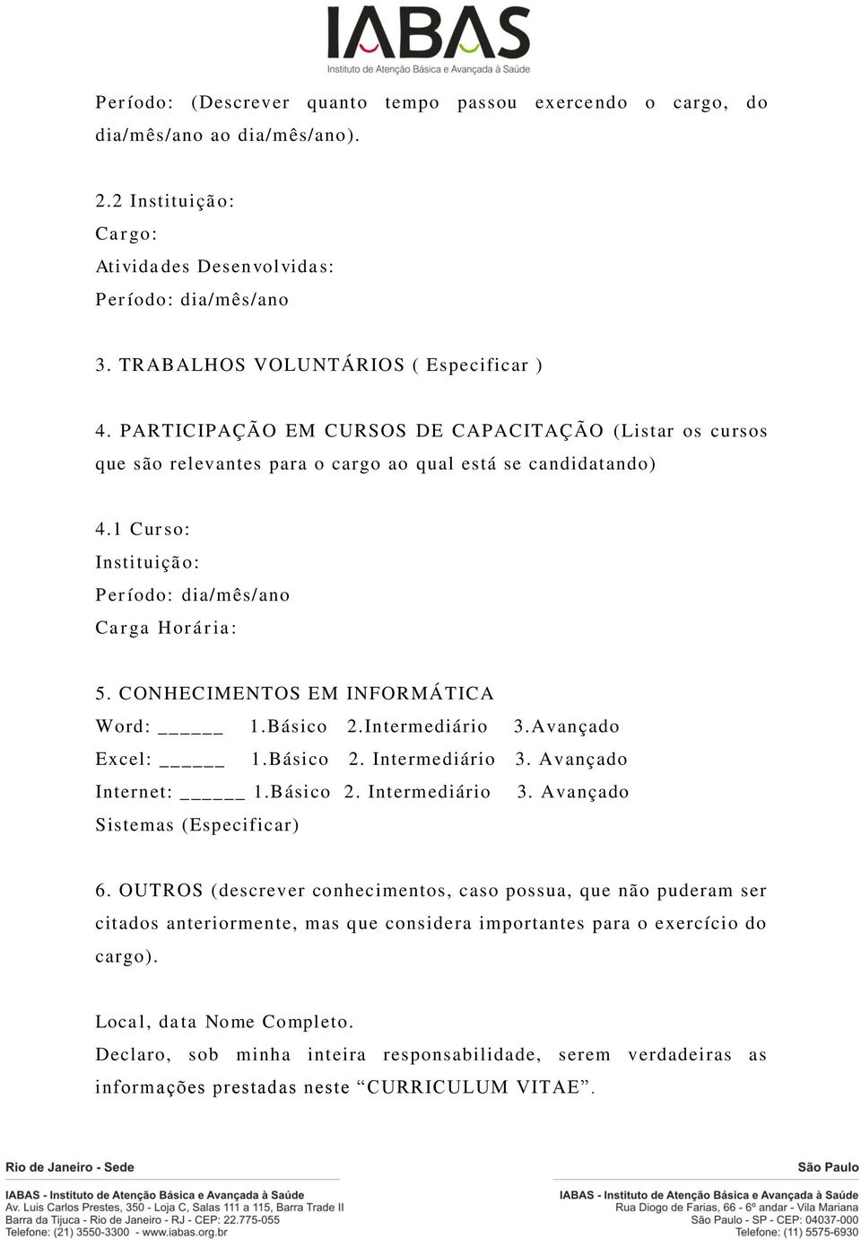 1 Curso: Instituição: Período: dia/mês/ano Carga Horária: 5. CONHECIMENTOS EM INFORMÁTICA Word: 1.Básico 2.Intermediário 3.Avançado Excel: 1.Básico 2. Intermediário 3.