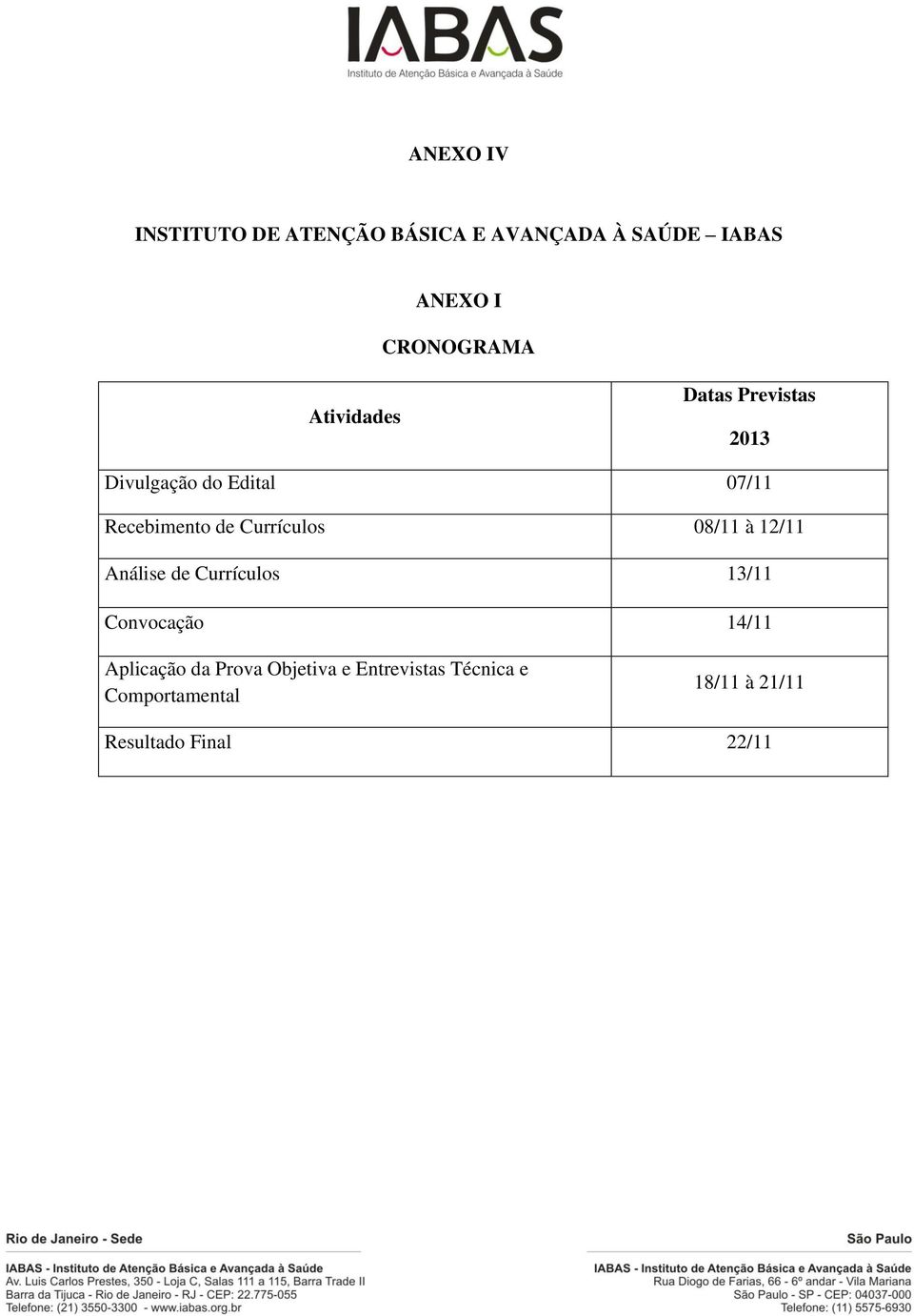 Currículos 08/11 à 12/11 Análise de Currículos 13/11 Convocação 14/11 Aplicação