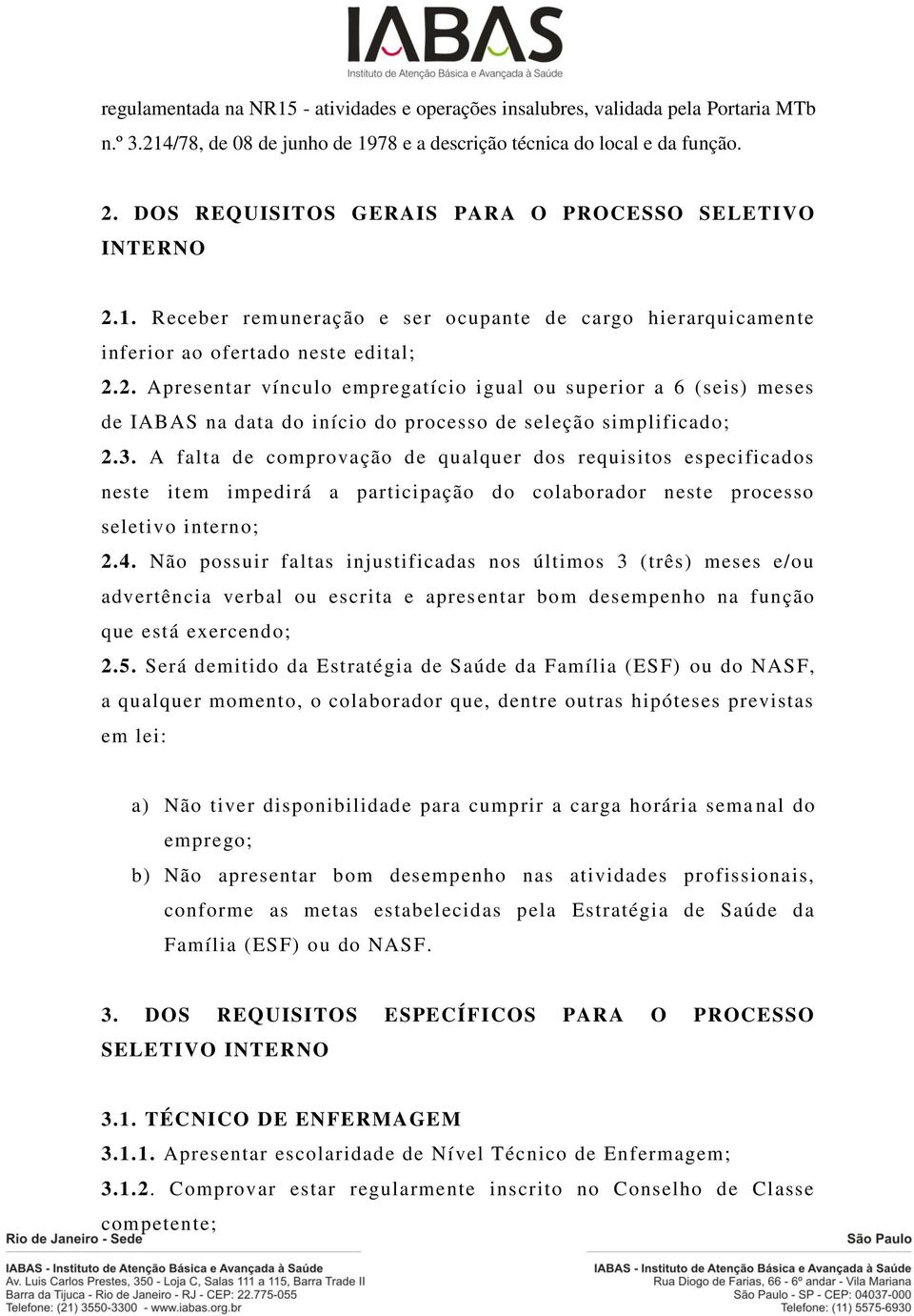 3. A falta de comprovação de qualquer dos requisitos especificados neste item impedirá a participação do colaborador neste processo seletivo interno; 2.4.