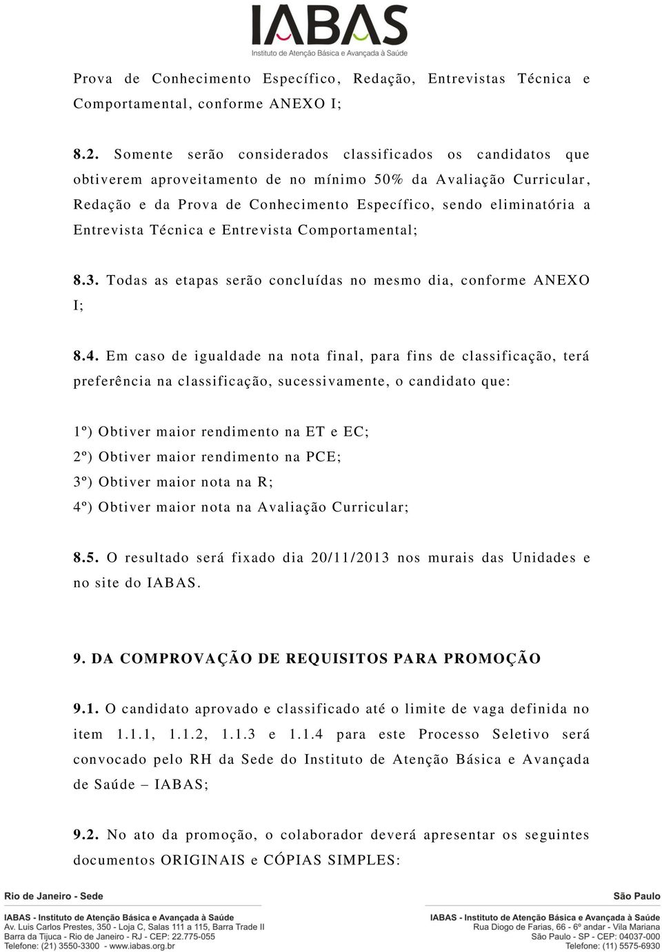 Entrevista Técnica e Entrevista Comportamental; 8.3. Todas as etapas serão concluídas no mesmo dia, conforme ANEXO I; 8.4.