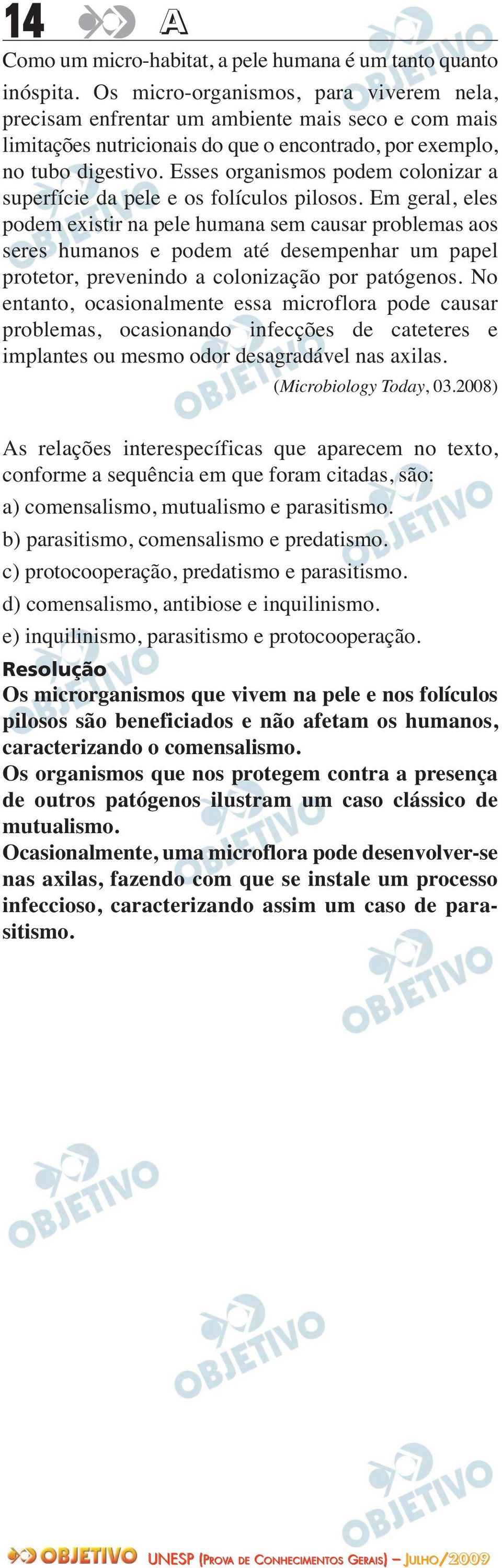 Esses organismos podem colonizar a superfície da pele e os folículos pilosos.