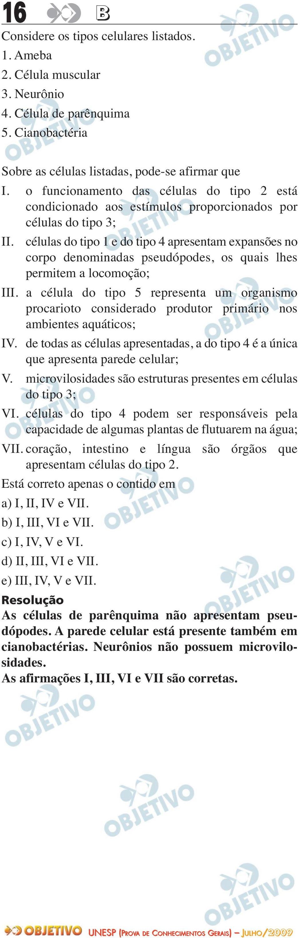 células do tipo 1 e do tipo 4 apresentam expansões no corpo denominadas pseudópodes, os quais lhes permitem a locomoção; III.