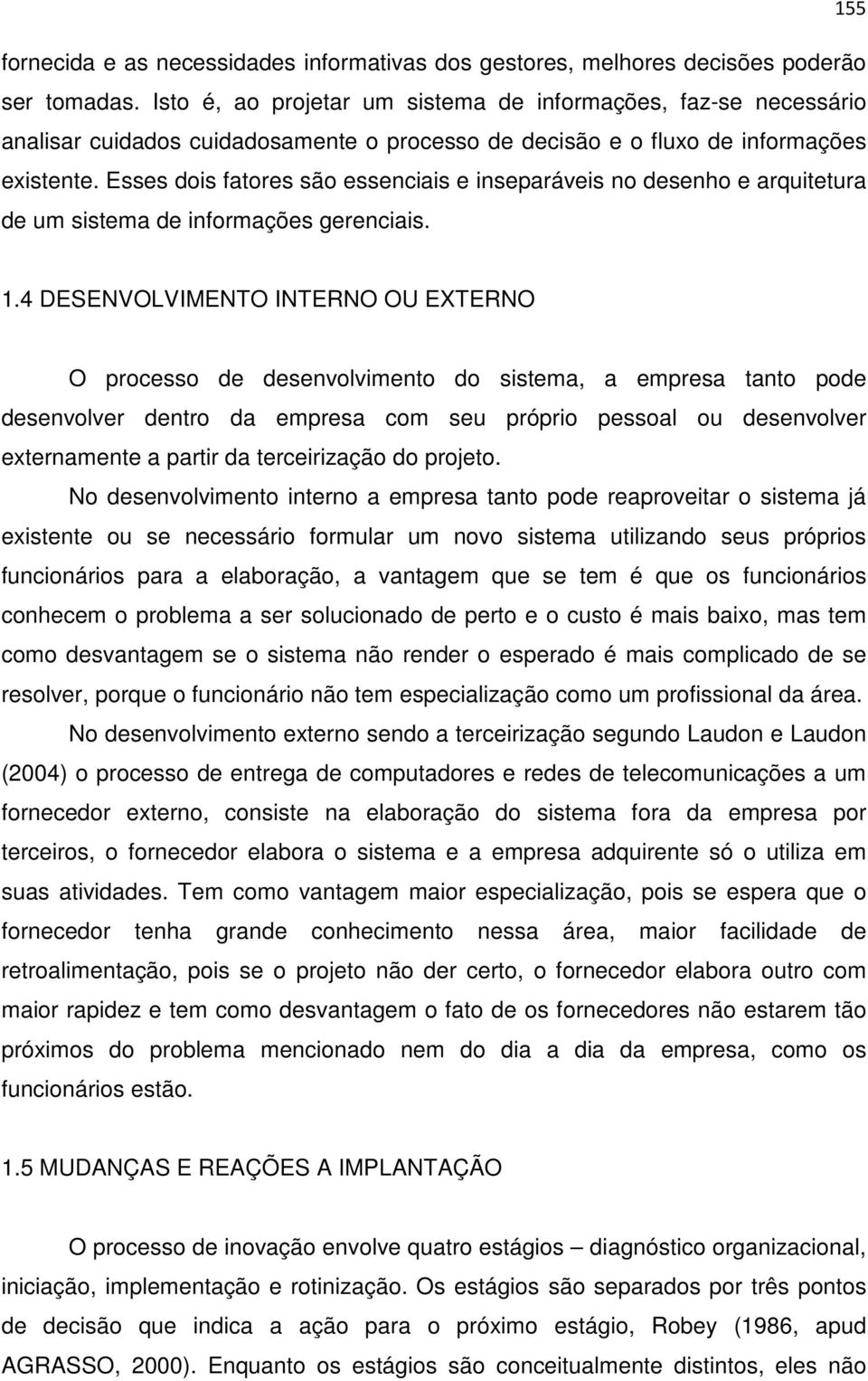 Esses dois fatores são essenciais e inseparáveis no desenho e arquitetura de um sistema de informações gerenciais. 1.