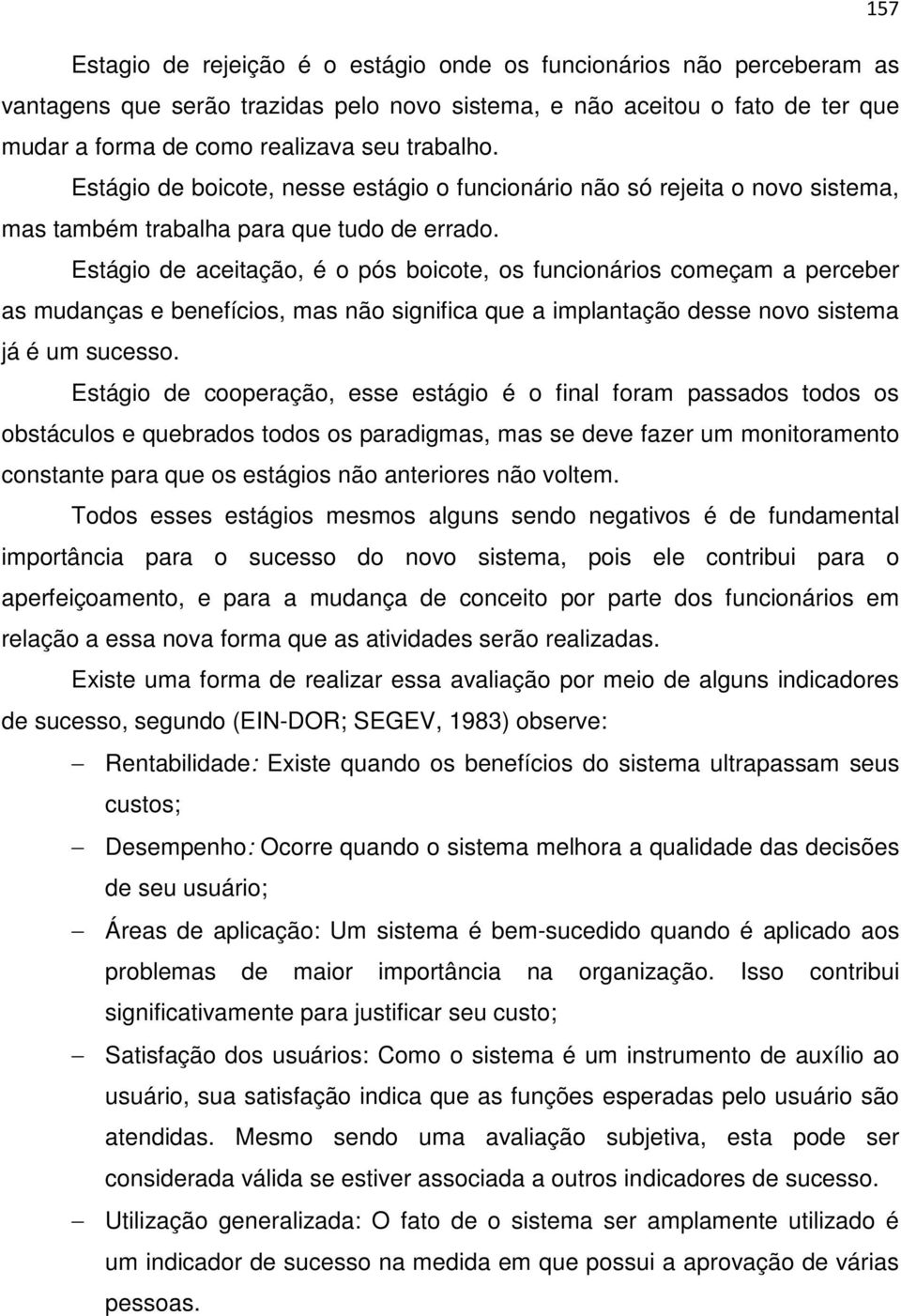 Estágio de aceitação, é o pós boicote, os funcionários começam a perceber as mudanças e benefícios, mas não significa que a implantação desse novo sistema já é um sucesso.