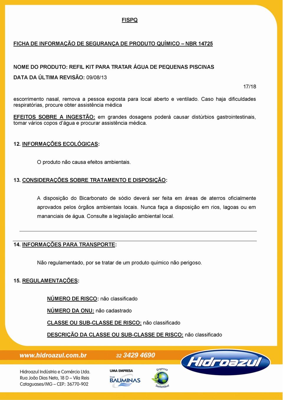 assistência médica. 12. INFORMAÇÕES ECOLÓGICAS: O produto não causa efeitos ambientais. 13.