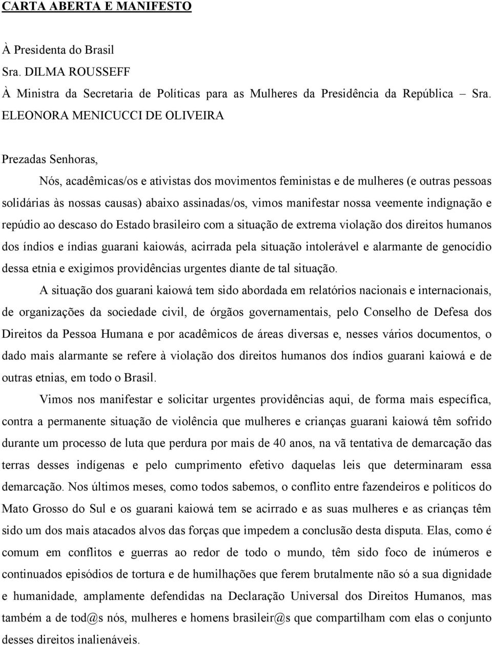 manifestar nossa veemente indignação e repúdio ao descaso do Estado brasileiro com a situação de extrema violação dos direitos humanos dos índios e índias guarani kaiowás, acirrada pela situação