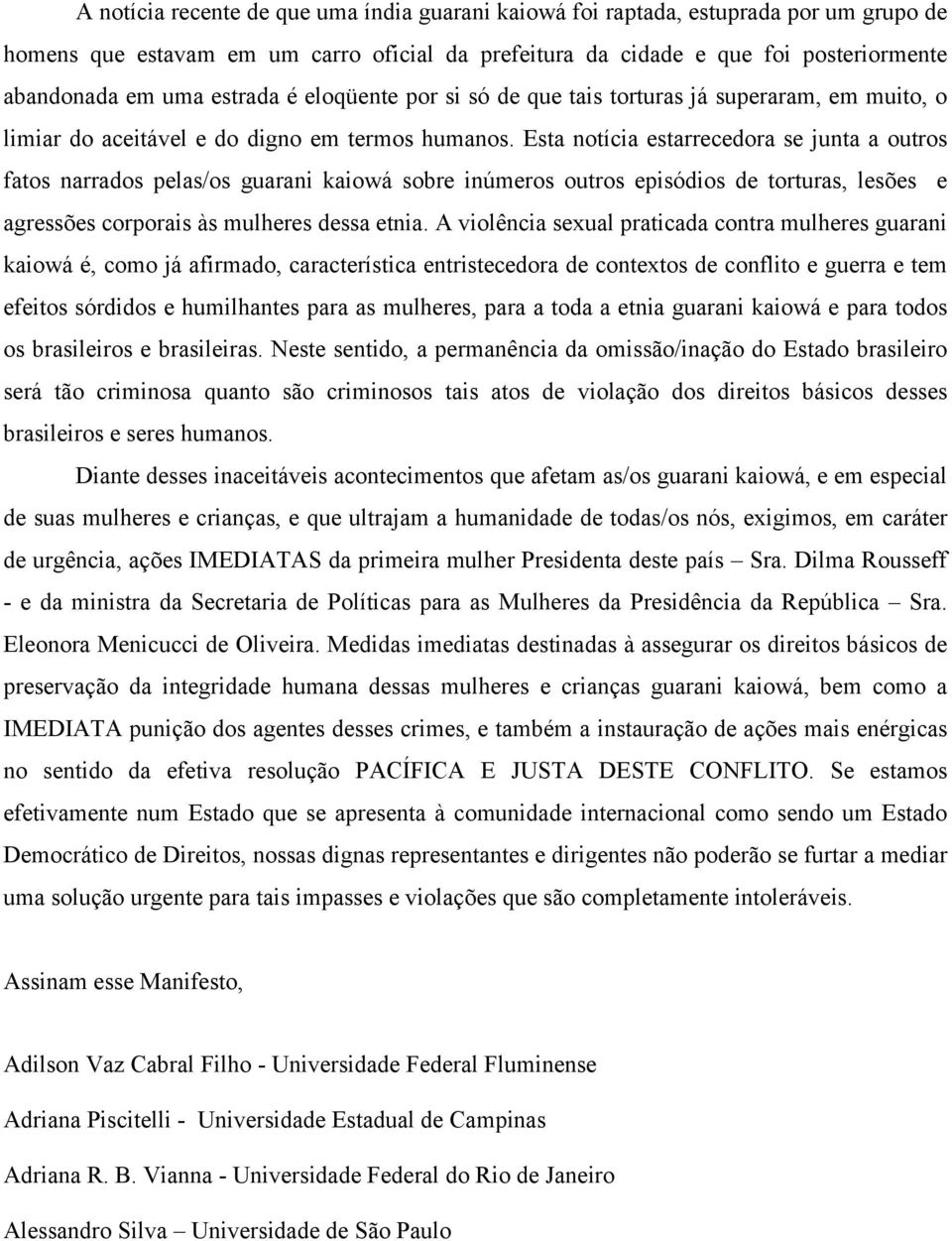 Esta notícia estarrecedora se junta a outros fatos narrados pelas/os guarani kaiowá sobre inúmeros outros episódios de torturas, lesões e agressões corporais às mulheres dessa etnia.