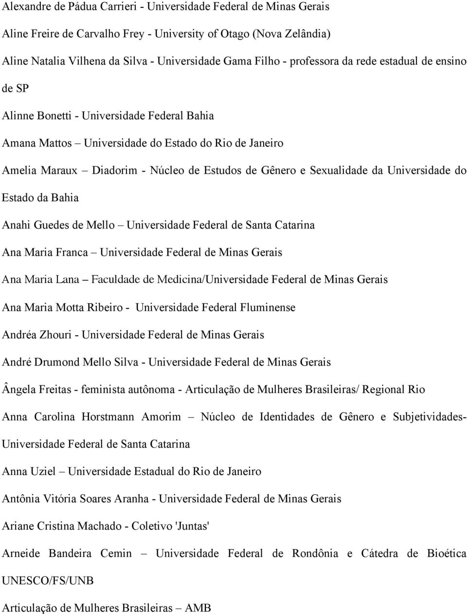 Sexualidade da Universidade do Estado da Bahia Anahi Guedes de Mello Universidade Federal de Santa Catarina Ana Maria Franca Universidade Federal de Minas Gerais Ana Maria Lana Faculdade de