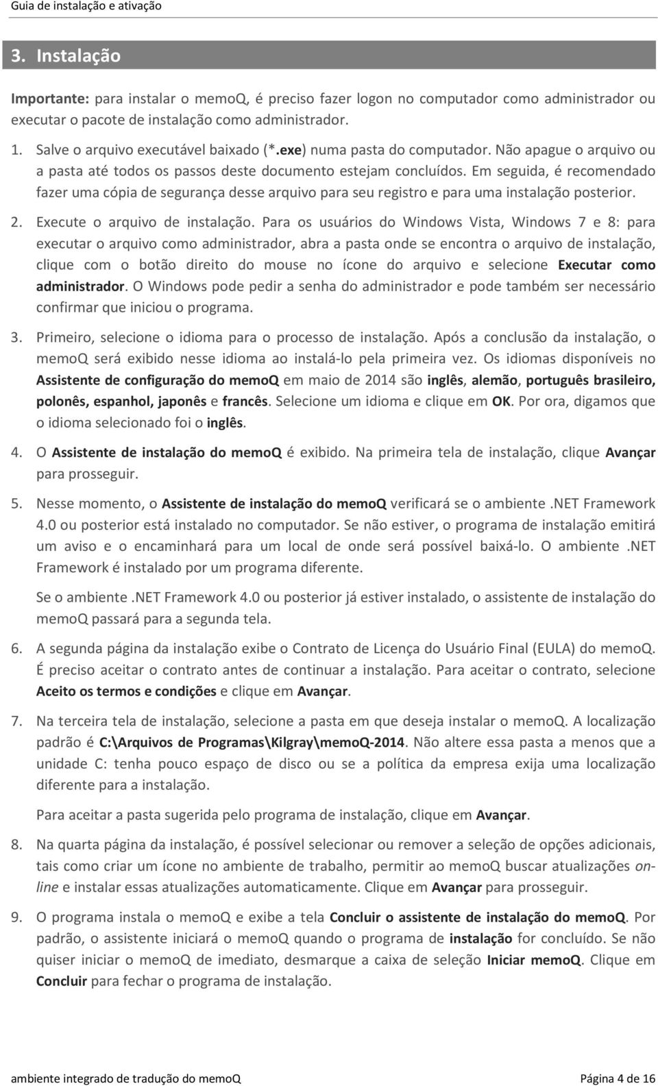 Em seguida, é recomendado fazer uma cópia de segurança desse arquivo para seu registro e para uma instalação posterior. 2. Execute o arquivo de instalação.