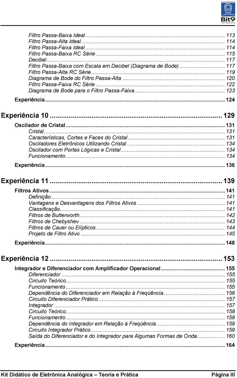 .. 122 Diagrama de Bode para o Filtro Passa-Faixa... 123 Experiência... 124 Experiência 10... 129 Oscilador de Cristal...131 Cristal... 131 Características, Cortes e Faces do Cristal.