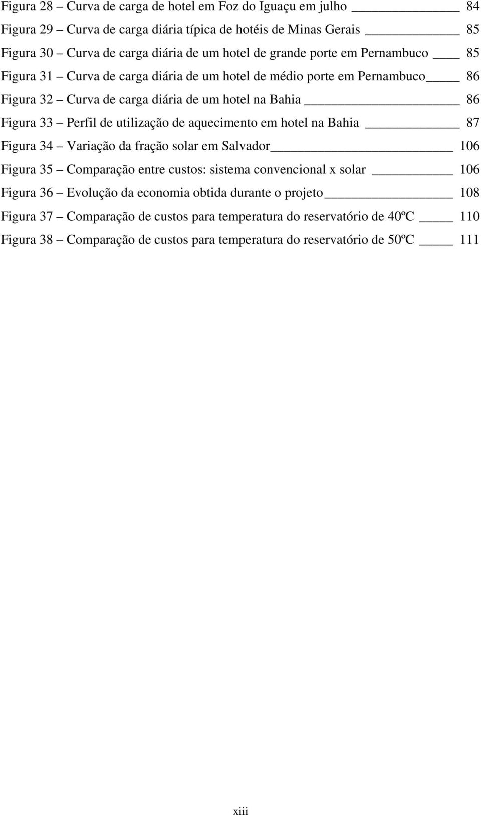 de aquecimento em hotel na Bahia 87 Figura 34 Variação da fração solar em Salvador 106 Figura 35 Comparação entre custos: sistema convencional x solar 106 Figura 36 Evolução da economia