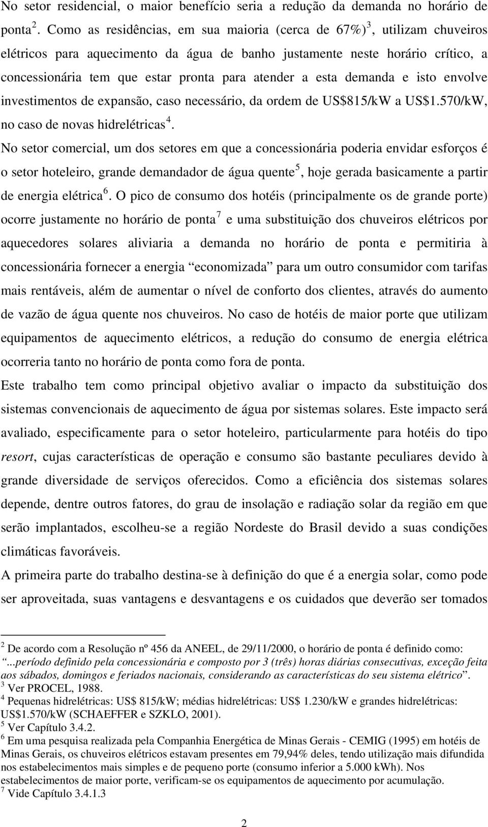 atender a esta demanda e isto envolve investimentos de expansão, caso necessário, da ordem de US$815/kW a US$1.570/kW, no caso de novas hidrelétricas 4.