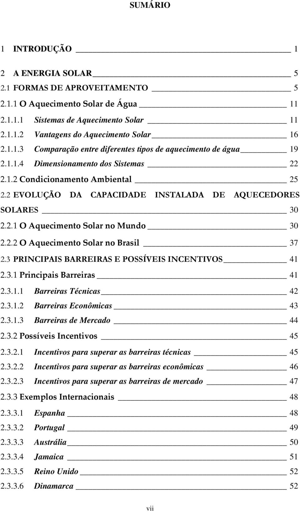 3 PRINCIPAIS BARREIRAS E POSSÍVEIS INCENTIVOS 41 2.3.1 Principais Barreiras 41 2.3.1.1 Barreiras Técnicas 42 2.3.1.2 Barreiras Econômicas 43 2.3.1.3 Barreiras de Mercado 44 2.3.2 Possíveis Incentivos 45 2.