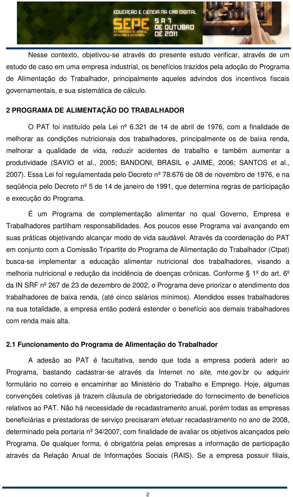 321 de 14 de abril de 1976, com a finalidade de melhorar as condições nutricionais dos trabalhadores, principalmente os de baixa renda, melhorar a qualidade de vida, reduzir acidentes de trabalho e