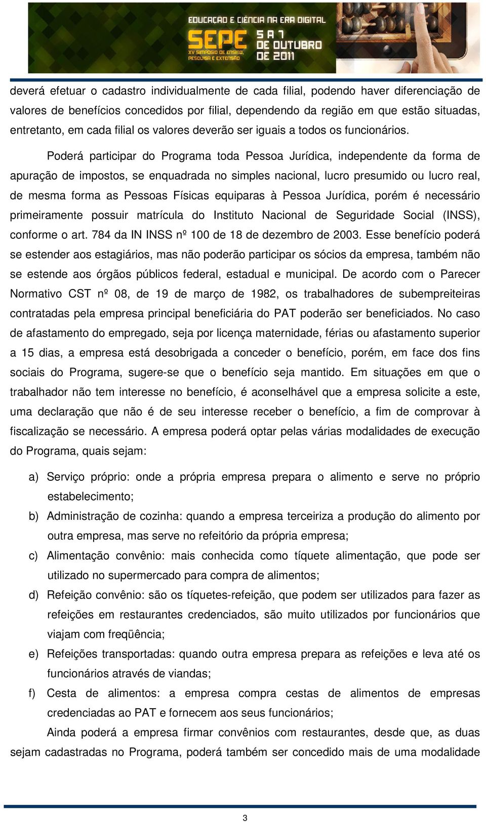 Poderá participar do Programa toda Pessoa Jurídica, independente da forma de apuração de impostos, se enquadrada no simples nacional, lucro presumido ou lucro real, de mesma forma as Pessoas Físicas