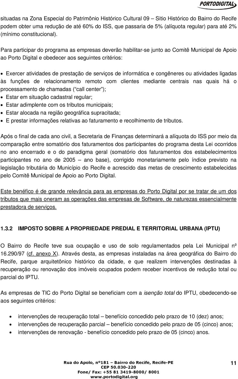 Para participar do programa as empresas deverão habilitar-se junto ao Comitê Municipal de Apoio ao Porto Digital e obedecer aos seguintes critérios: Exercer atividades de prestação de serviços de