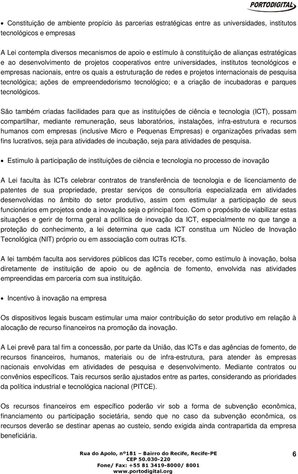 de pesquisa tecnológica; ações de empreendedorismo tecnológico; e a criação de incubadoras e parques tecnológicos.