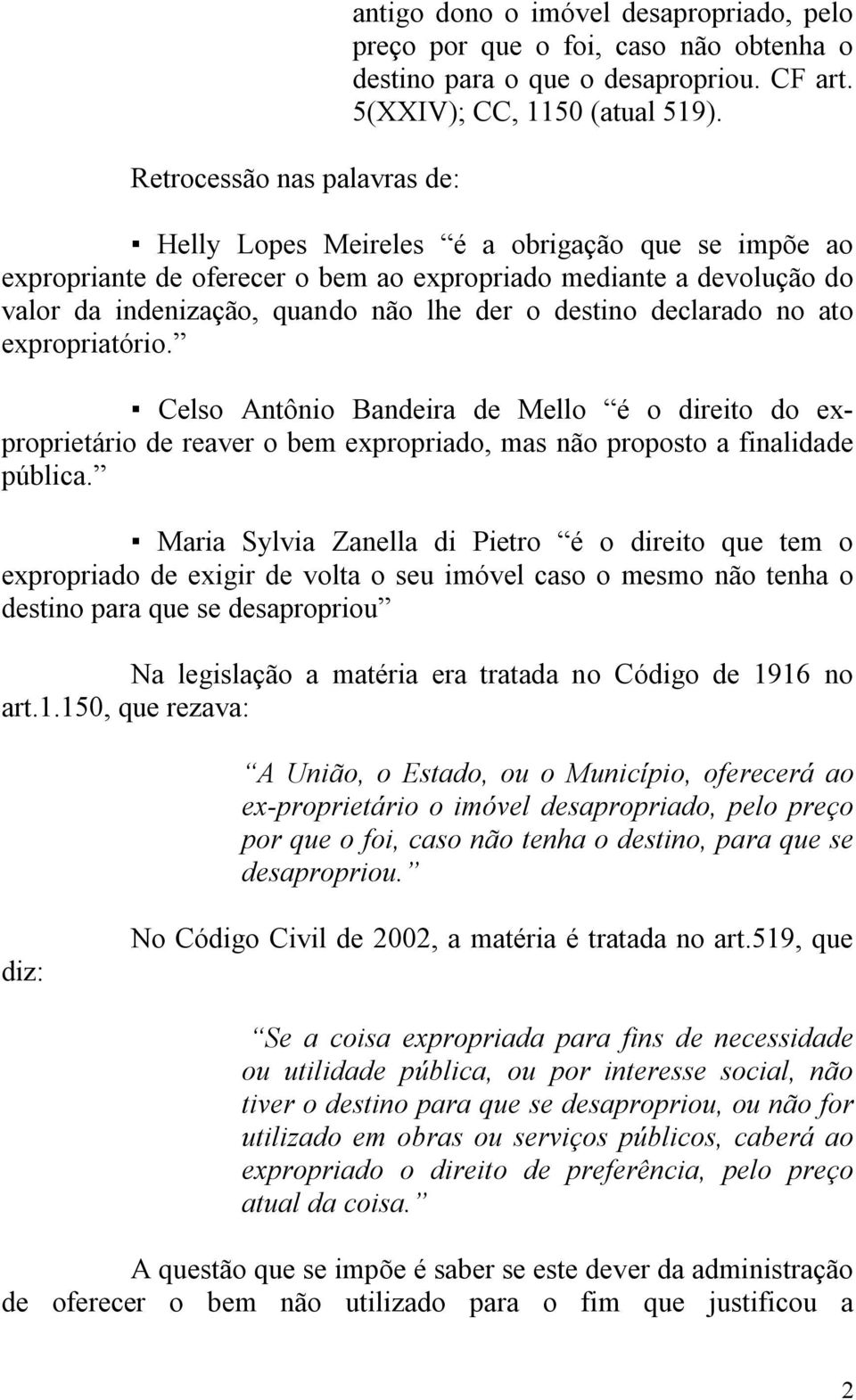 expropriatório. Celso Antônio Bandeira de Mello é o direito do exproprietário de reaver o bem expropriado, mas não proposto a finalidade pública.