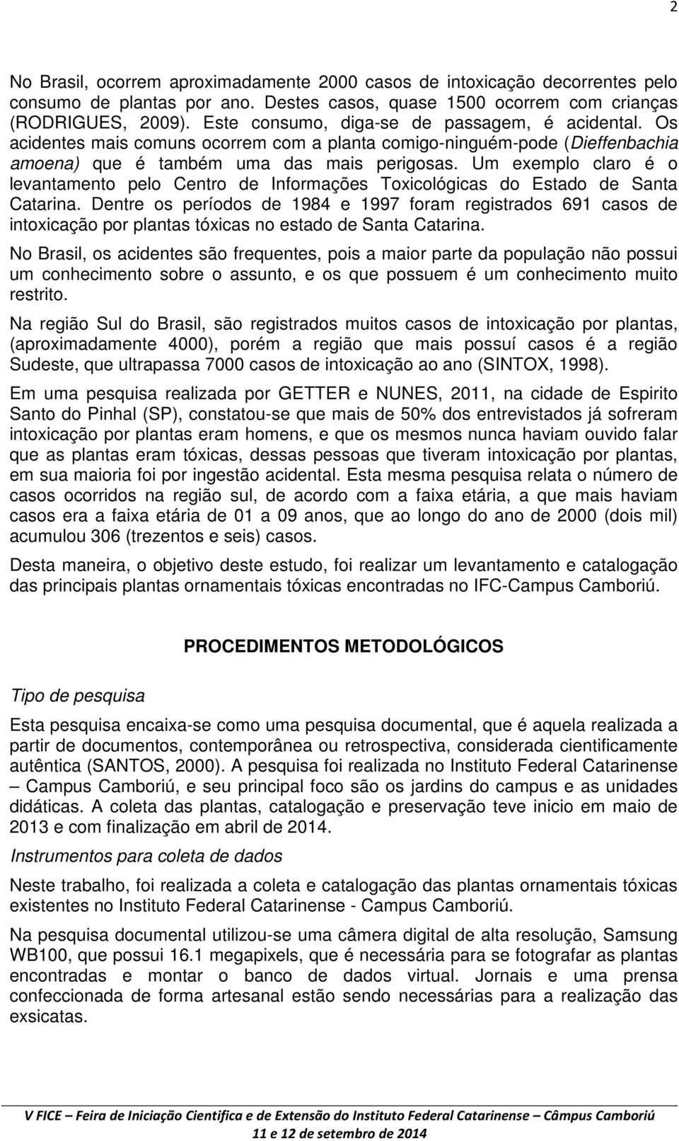 Um exemplo claro é o levantamento pelo Centro de Informações Toxicológicas do Estado de Santa Catarina.